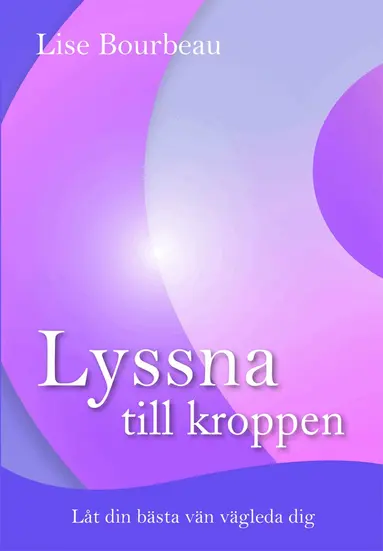 Lise Bourbeau - Lyssna till kroppen : låt din bästa vän vägleda dig, Häftad
