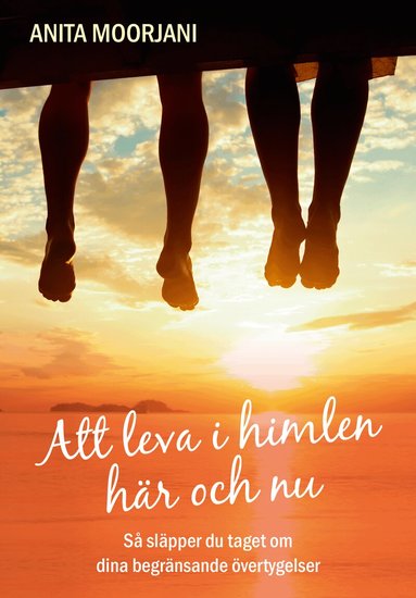 Anita Moorjani - Att leva i himlen här och nu : så släpper du taget om dina begränsande övertygelser, Kartonnage