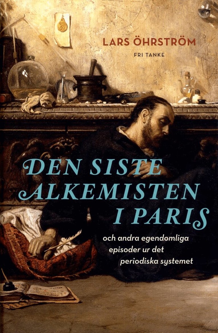 Lars Öhrström - Den siste alkemisten i Paris och andra egendomliga episoder ur det periodiska systemet, Inbunden