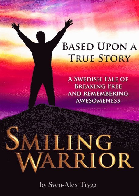 Sven-Alex Trygg - Smiling Warrior: A True Swedish Tale Of Breaking Free And Remembering Awesomeness., E-bok