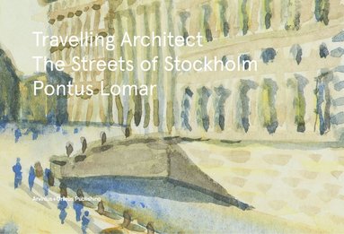 Travelling Architect : The Streets of Stockholm av Pontus Lomar, Anders Bergmark