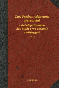 Carl Fredric Adelcrantz frsvarstal i statsdeputationen den 8 juli 1772 rrande slottsbygget