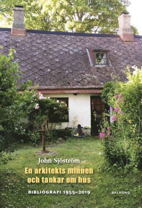 John Sjöström - John Sjöström : en arkitekts minnen och tankar om hus : bibliografi 1955 - 2019, Inbunden