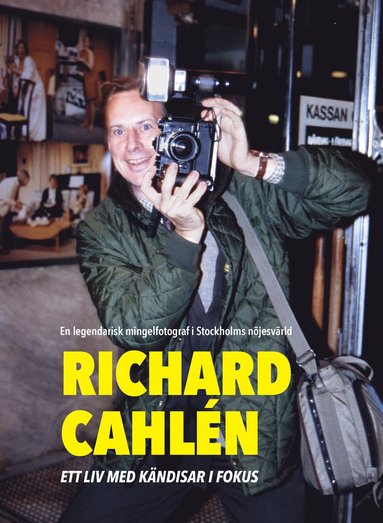 Richard Cahlen : Ett liv med kändisar i fokus. En legendarisk mingelfotogra