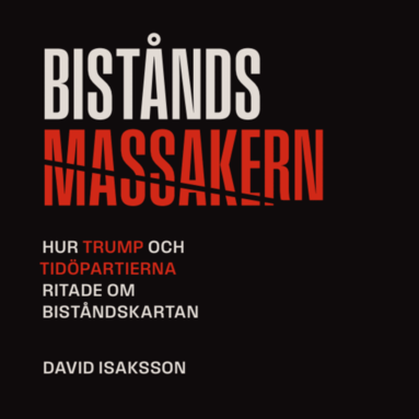 David Isaksson - Biståndsmassakern : Hur Trump och Tidöpartierna ritade om biståndskartan, Häftad