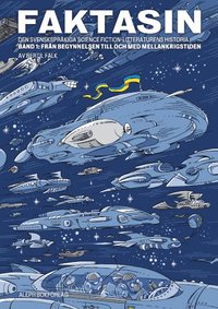 Faktasin: Den svenskspr�kiga science fiction-litteraturens historia. BAND 1: Fr�n begynnelsen till och med mellankrigstiden