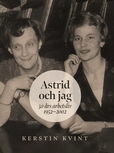 Kerstin Kvint - Astrid och jag : 50 års arbetsliv, Inbunden