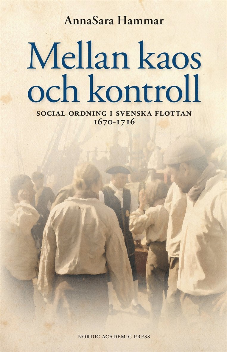 AnnaSara Hammar - Mellan kaos och kontroll : social ordning i svenska flottan 1670–1716, E-bok