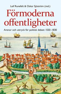 F�rmoderna offentligheter : arenor och uttryck f�r politisk debatt 1550-1830