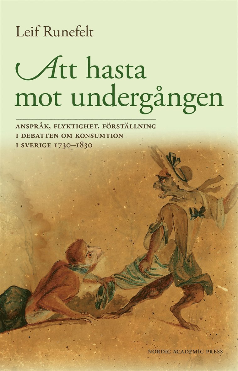 Leif Runefelt - Att hasta mot undergången : anspråk, flyktighet, förställning i debatten om konsumtion i Sverige 1730–1830, E-bok
