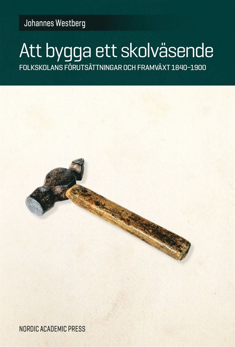 Johannes Westberg - Att bygga ett skolväsende : folkskolans förutsättningar och framväxt 1840–1900, E-bok