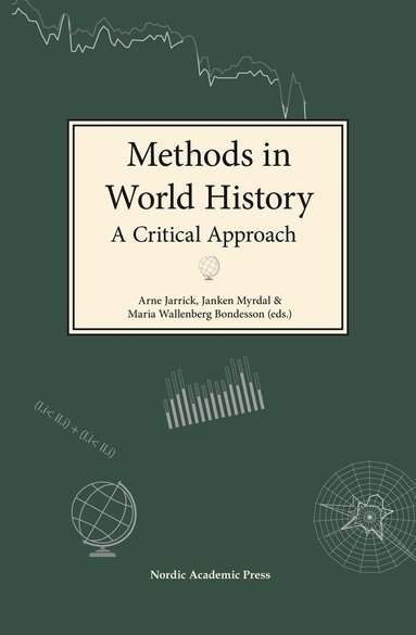 Arne Jarrick, Janken Myrdal, Maria Wallenberg Bondesson, J. R. McNeill, Mats Widgren, Eva Myrdal, Rikard Warlenius, Rodney Edvinsson, Arne Jarrick, Janken Myrdal, Maria Wallenberg Bondesson - Methods in world history : a critical approach, Inbunden