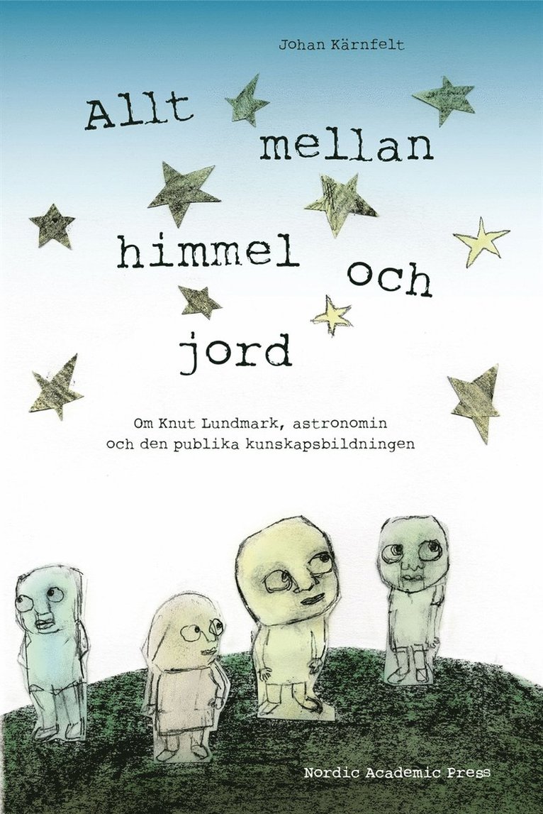 Johan Kärnfelt - Allt mellan himmel och jord : om Knut Lundmark, astronomin och den publika kunskapsbildningen, E-bok