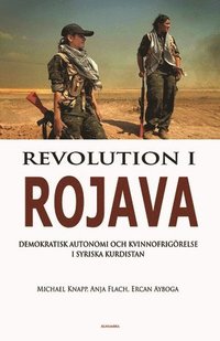 Revolution i Rojava - Demokratisk autonomi och kvinnofrigrelse i syriska Kurdistan