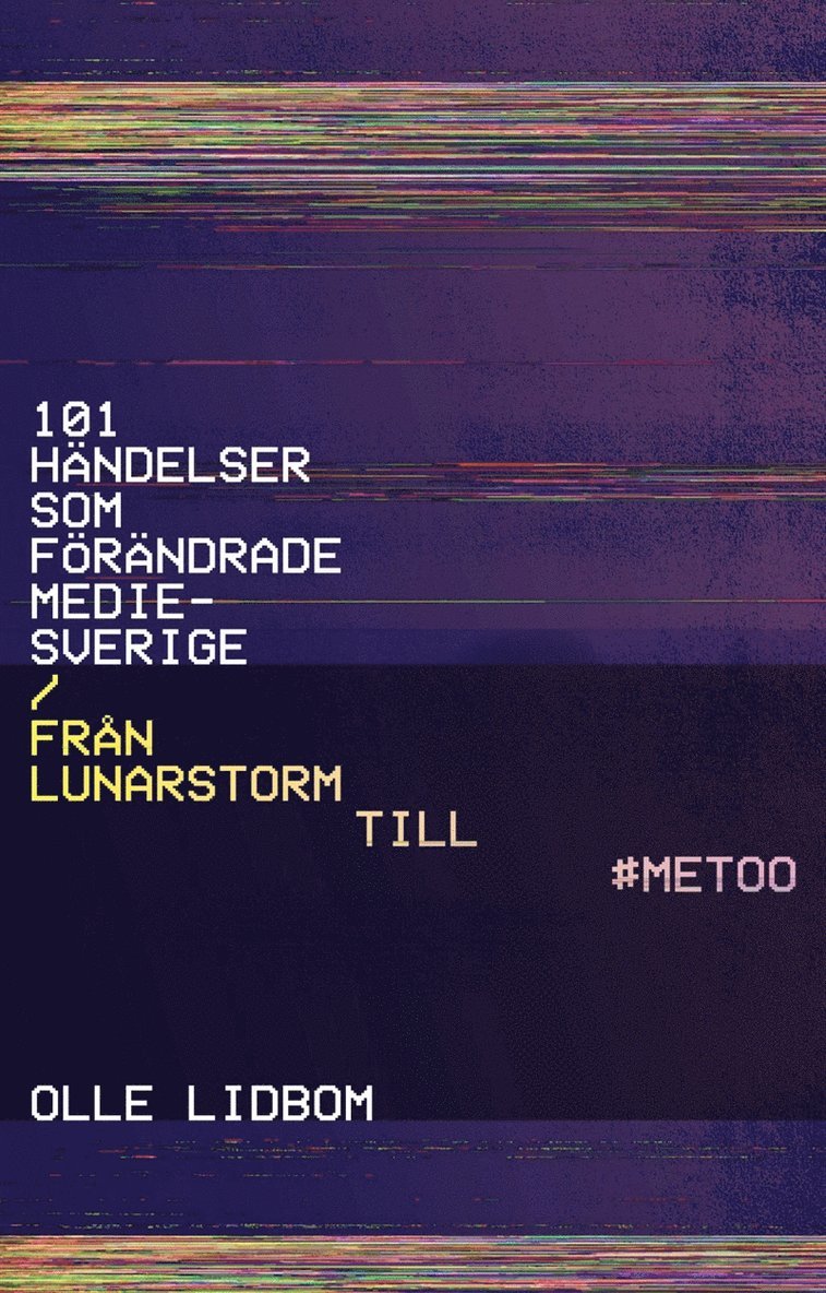 Olle Lidbom - 101 händelser som förändrade Mediesverige : Från Lunarstorm till #Metoo, E-bok