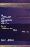 101 h�ndelser som f�r�ndrade Mediesverige : Fr�n Lunarstorm till #Metoo