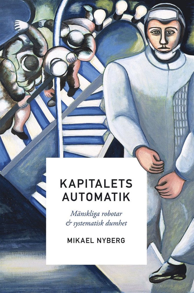 Mikael Nyberg - Kapitalets automatik : mänskliga robotar och systematisk dumhet, E-bok