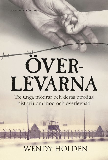 Wendy Holden - Överlevarna : tre unga mödrar och deras otroliga historia om mod och överlevnad, Inbunden