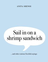 Sail in on a shrimp sandwich ...and other curious Swedish sayings