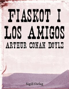 Arthur Conan Doyle - Fiaskot i Los Amigos, E-bok