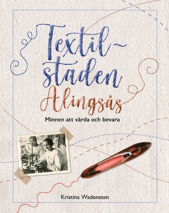 Kristina Wadensten - Textilstaden Alingsås : minnen att vårda och bevara, Häftad