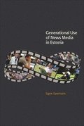 Generational Use of News Media in Estonia : Media Access, Spatial Orientations and Discursive Characteristics of the News Media