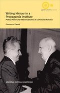 Writing History in a Propaganda Institute : Political Power and Network Dynamics in Communist Romania
