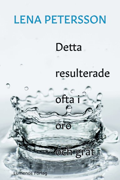 Lena Petersson - Detta resulterade ofta i oro och gråt, Inbunden