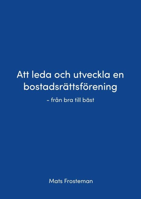 Mats Frosteman - Att leda och utveckla en bostadsrättsförening : från bra till bäst, Häftad