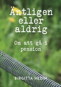 �ntligen eller aldrig : om att g� i pension