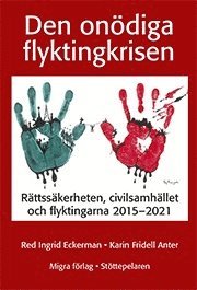 Den onödiga flyktingkrisen : rättssäkerheten, civilsamhället och flyktingarna 2015-2021, Häftad