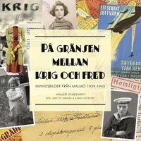 P grnsen mellan krig och fred : minnesbilder frn Malm 1939-1945