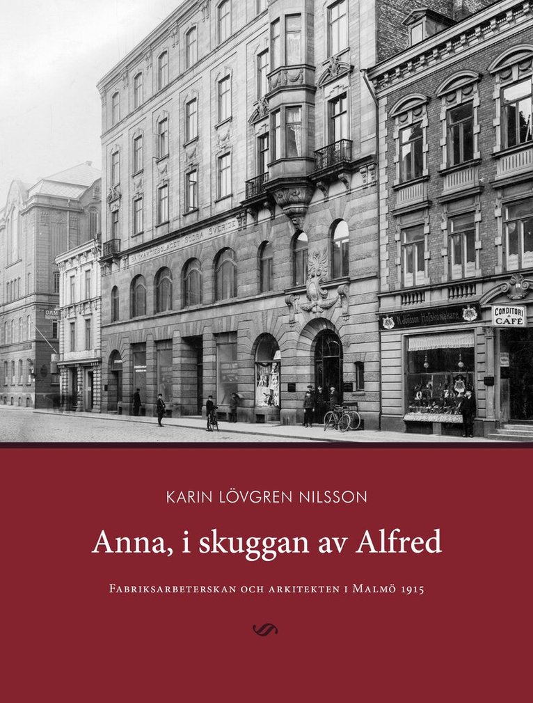 Karin Lövgren Nilsson - Anna, i skuggan av Alfred : fabriksarbeterskan och arkitekten i Malmö 1915, Inbunden