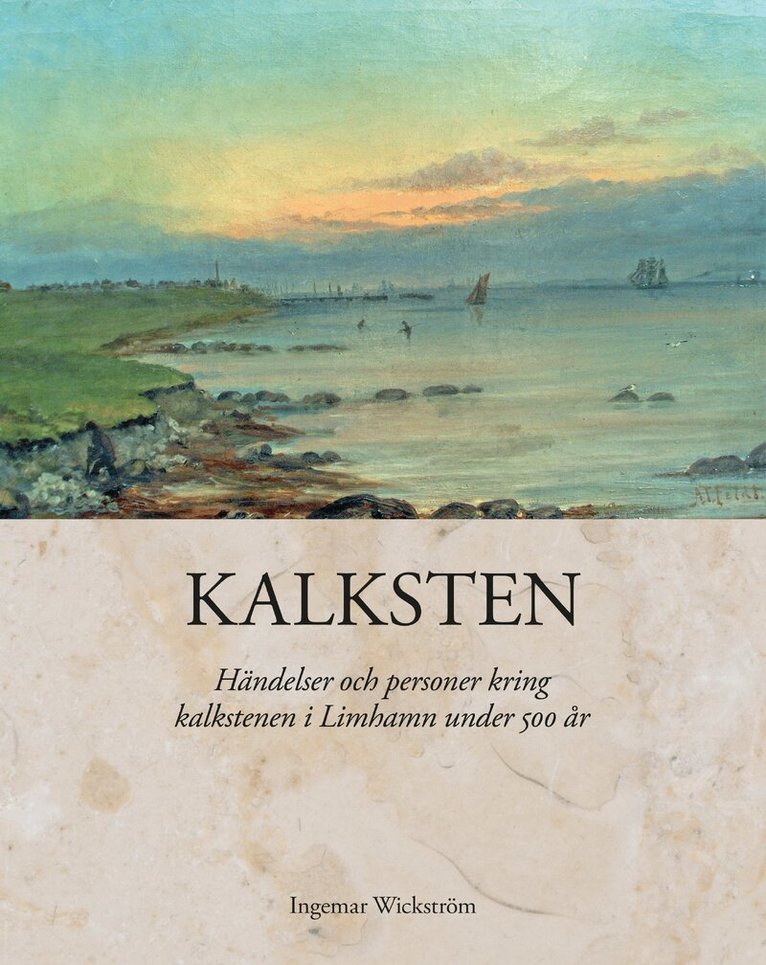Ingemar Wickström - Kalksten : händelser och personer kring kalkstenen i Limhamn under 500 år, Inbunden