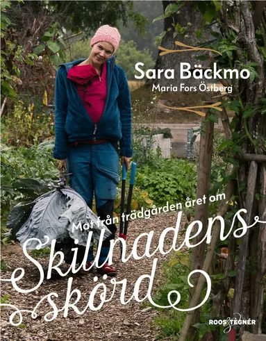 Sara Bäckmo - Skillnadens skörd : mat från trädgården året om, Inbunden