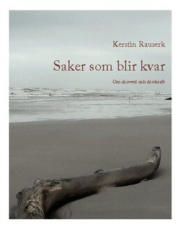 Kerstin Rauserk - Saker som blir kvar : om drivved och drivkraft, Häftad