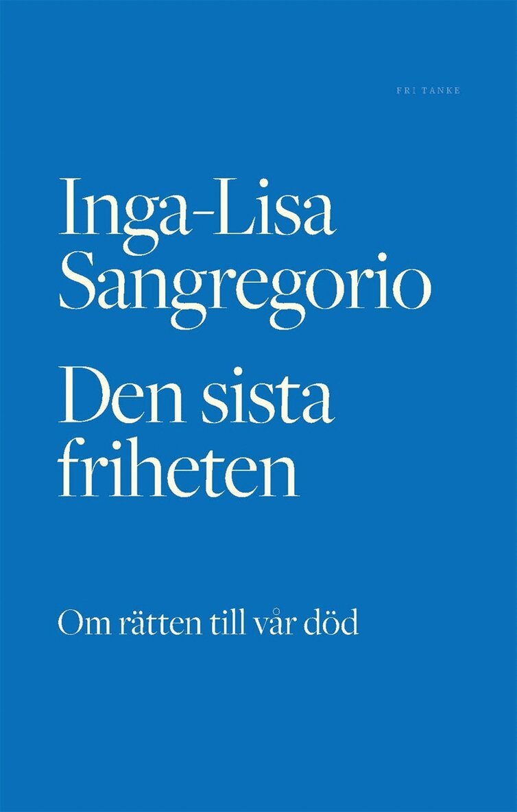 Inga-Lisa Sangregorio - Den sista friheten : om rätten till vår död, E-bok