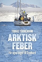 Tobias Törnebohm - Arktisk feber : För egna segel till Svalbard, Inbunden
