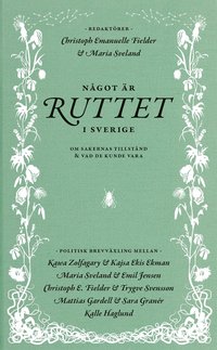 Något är ruttet i Sverige : om sakernas tillstånd & vad de kunde vara