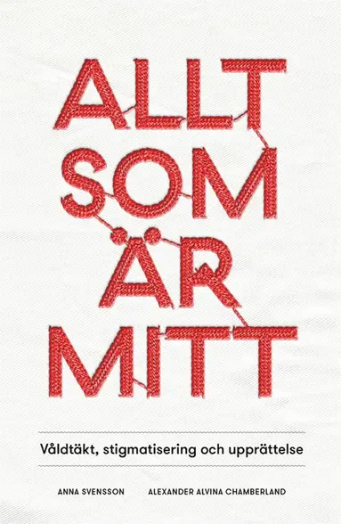 Anna Svensson, Alexander Alvina Chamberland, Anders Örtegren - Allt som är mitt : Våldtäkt, stigmatisering och upprättelse, E-bok