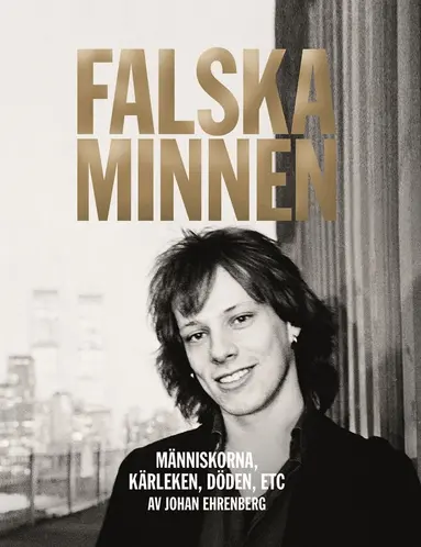 Johan Ehrenberg - Falska minnen : Människorna, kärleken, döden, ETC, E-bok