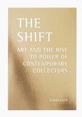 The shift : art and the rise to power of contemporary collectors