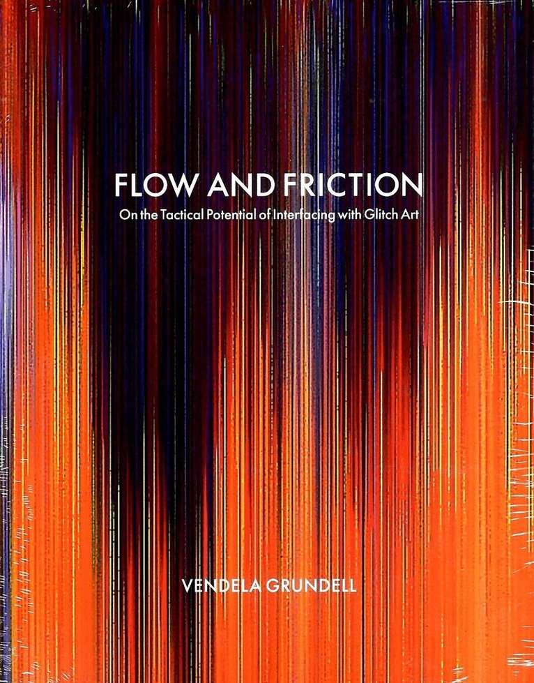 Vendela Grundell - Flow and friction : on the tactical potential of interfacing with Glitch Art, Häftad