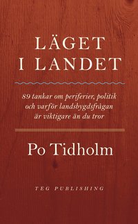 Lget i landet : 89 tankar om periferier, politik och varfr landsbygdsfrgan r viktigare n du tror