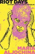 Riot Days : Om Pussy Riot och tiden i fngelse