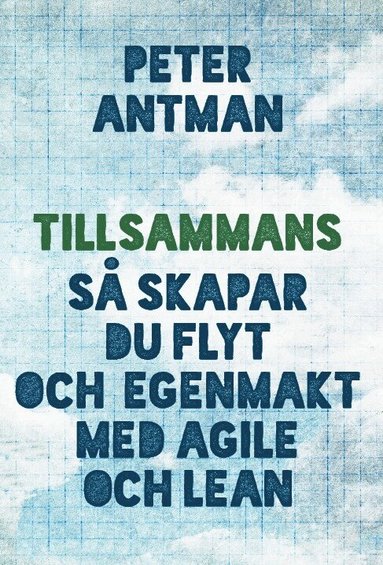 Peter Antman - Tillsammans : så skapar du flyt och egenmakt med agile och lean, Häftad