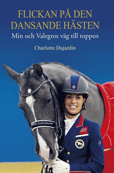 Charlotte Dujardin - Flickan på den dansande hästen : min och Valegros väg till toppen, E-bok