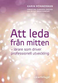 Att leda frn mitten : lrare som driver professionell utveckling