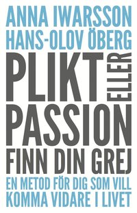 Plikt eller passion : finn din grej - en metod fr dig som vill komma vidare i livet