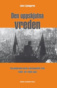 Den uppskjutna vreden : socialdemoktratisk knslopolitik frn 1880- till 1980-talet